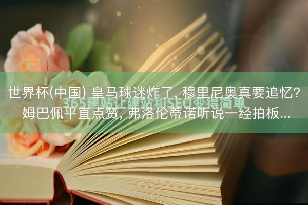 世界杯(中国) 皇马球迷炸了, 穆里尼奥真要追忆? 姆巴佩平直点赞, 弗洛伦蒂诺听说一经拍板...